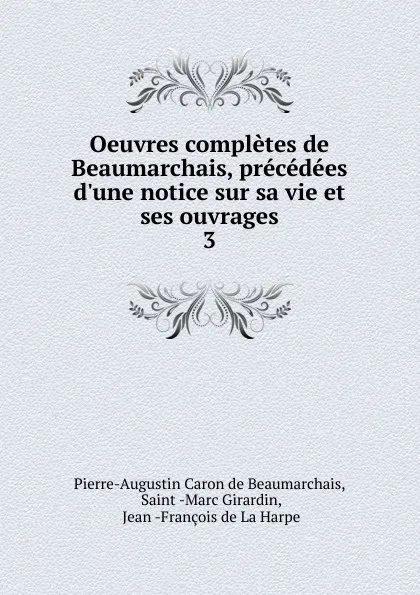 Обложка книги Oeuvres completes de Beaumarchais, precedees d.une notice sur sa vie et ses ouvrages. 3, Pierre-Augustin Caron de Beaumarchais