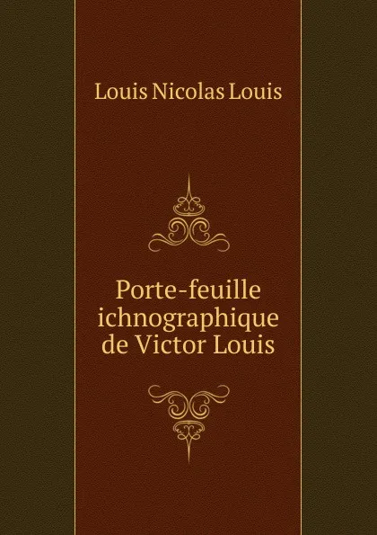 Обложка книги Porte-feuille ichnographique de Victor Louis, Louis Nicolas Louis