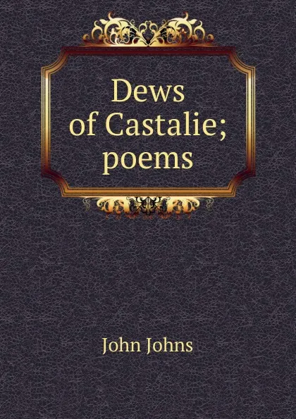 Обложка книги Dews of Castalie; poems, John Johns