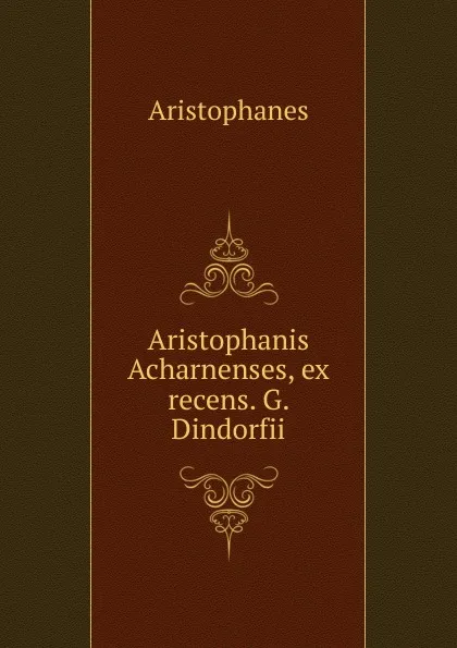 Обложка книги Aristophanis Acharnenses, ex recens. G. Dindorfii, Aristophanis Ranae