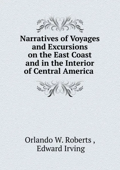 Обложка книги Narratives of Voyages and Excursions on the East Coast and in the Interior of Central America ., Orlando W. Roberts