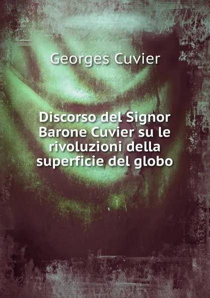 Обложка книги Discorso del Signor Barone Cuvier su le rivoluzioni della superficie del globo, Cuvier Georges