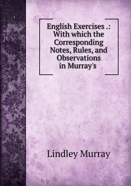 Обложка книги English Exercises .: With which the Corresponding Notes, Rules, and Observations in Murray.s ., Lindley Murray