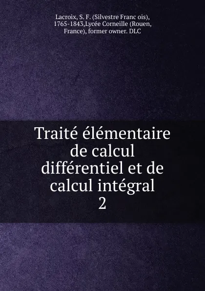 Обложка книги Traite elementaire de calcul differentiel et de calcul integral. 2, Silvestre Françoise Lacroix