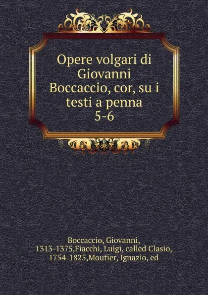 Обложка книги Opere volgari di Giovanni Boccaccio, cor, su i testi a penna. 5-6, Boccaccio Giovanni