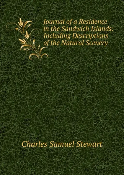 Обложка книги Journal of a Residence in the Sandwich Islands: Including Descriptions of the Natural Scenery ., Charles Samuel Stewart