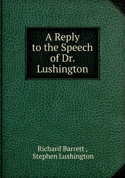 Обложка книги A Reply to the Speech of Dr. Lushington, Richard Barrett