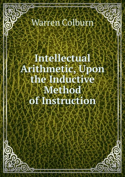 Обложка книги Intellectual Arithmetic, Upon the Inductive Method of Instruction, Warren Colburn