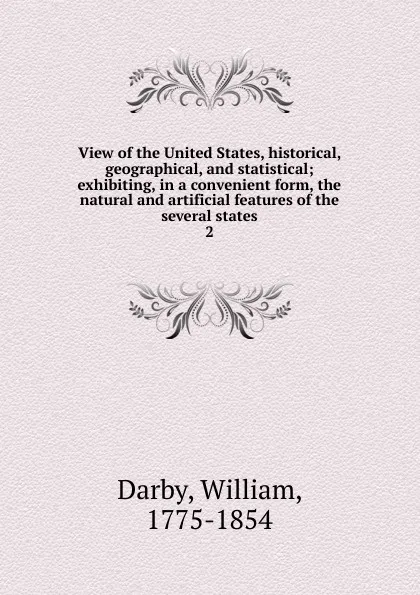 Обложка книги View of the United States, historical, geographical, and statistical; exhibiting, in a convenient form, the natural and artificial features of the several states. 2, William Darby