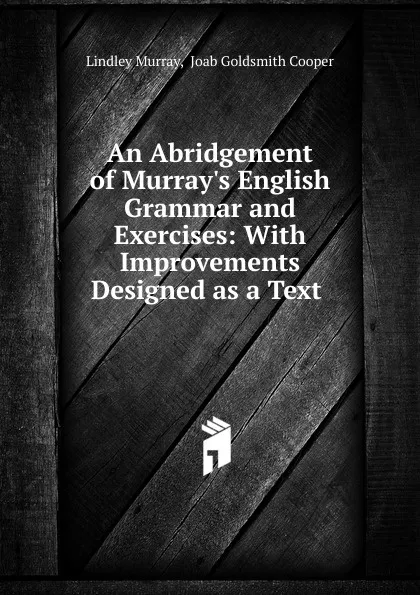 Обложка книги An Abridgement of Murray.s English Grammar and Exercises: With Improvements Designed as a Text ., Lindley Murray