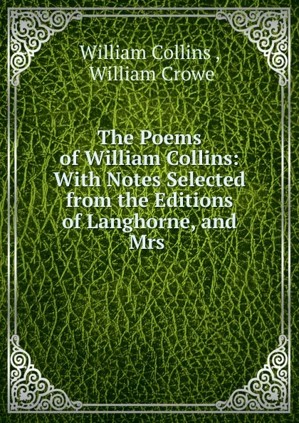 Обложка книги The Poems of William Collins: With Notes Selected from the Editions of Langhorne, and Mrs ., William Collins
