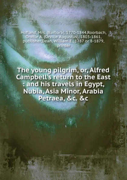 Обложка книги The young pilgrim, or, Alfred Campbell.s return to the East : and his travels in Egypt, Nubia, Asia Minor, Arabia Petraea, .c. .c., Hofland