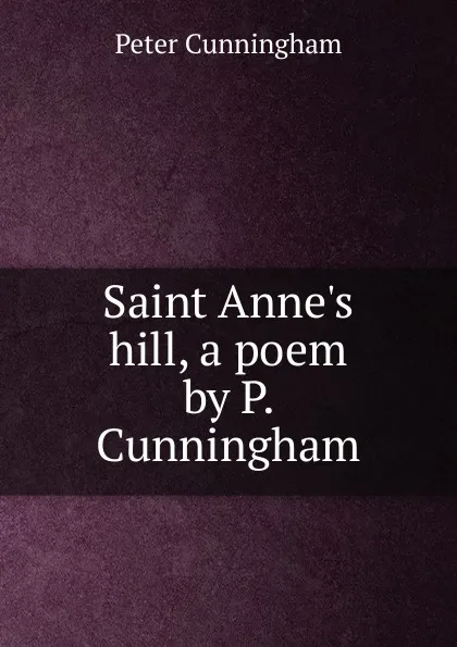 Обложка книги Saint Anne.s hill, a poem by P. Cunningham, Peter Cunningham