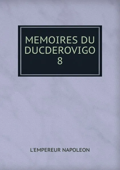 Обложка книги MEMOIRES DU DUCDEROVIGO. 8, L'empereur Napoleon