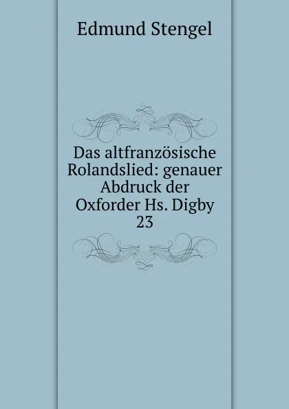 Обложка книги Das altfranzosische Rolandslied: genauer Abdruck der Oxforder Hs. Digby 23, Edmund Stengel