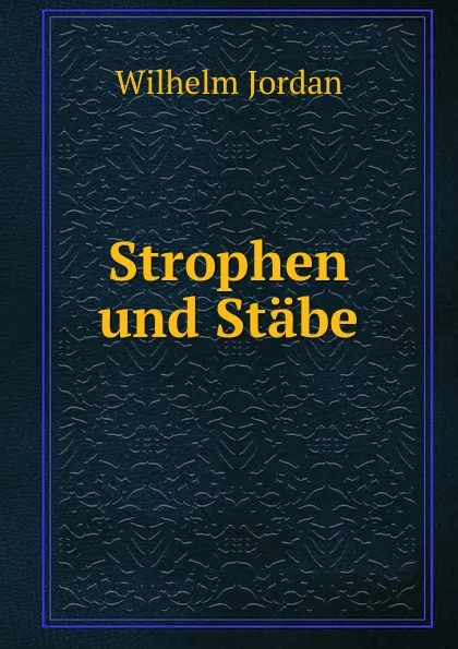 Обложка книги Strophen und Stabe, Wilhelm Jordan