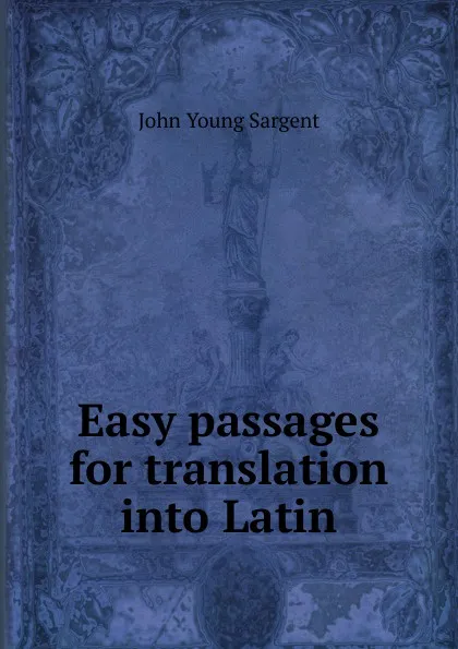 Обложка книги Easy passages for translation into Latin, John Young Sargent