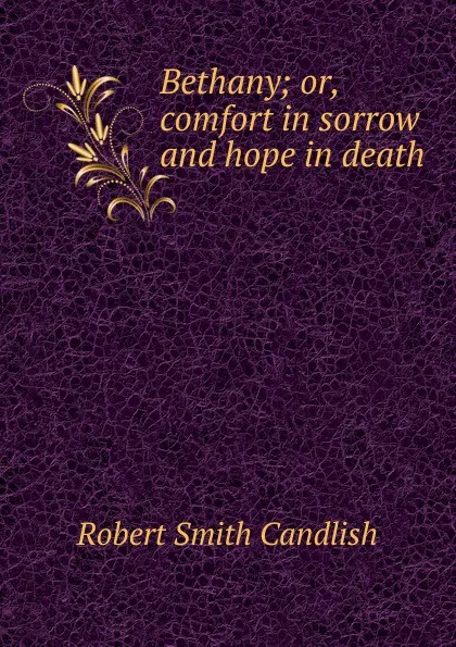 Обложка книги Bethany; or, comfort in sorrow and hope in death, Robert Smith Candlish