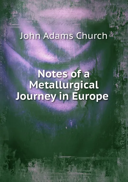 Обложка книги Notes of a Metallurgical Journey in Europe ., John Adams Church