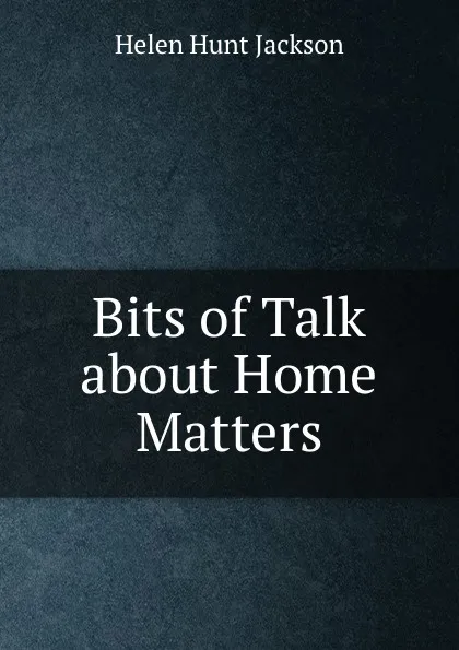 Обложка книги Bits of Talk about Home Matters, Jackson Helen Hunt