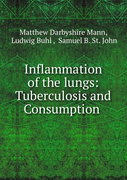 Обложка книги Inflammation of the lungs: Tuberculosis and Consumption ., Matthew Darbyshire Mann