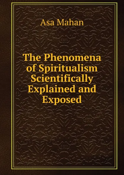 Обложка книги The Phenomena of Spiritualism Scientifically Explained and Exposed, Asa Mahan