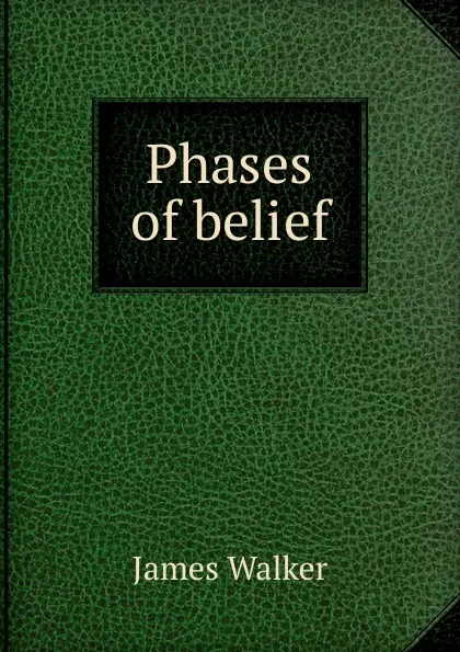 Обложка книги Phases of belief, James Walker