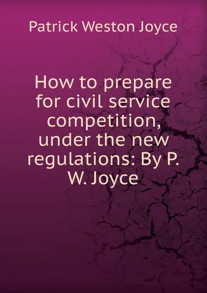 Обложка книги How to prepare for civil service competition, under the new regulations: By P.W. Joyce, Patrick Weston Joyce