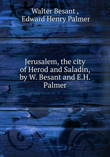 Обложка книги Jerusalem, the city of Herod and Saladin, by W. Besant and E.H. Palmer, Walter Besant