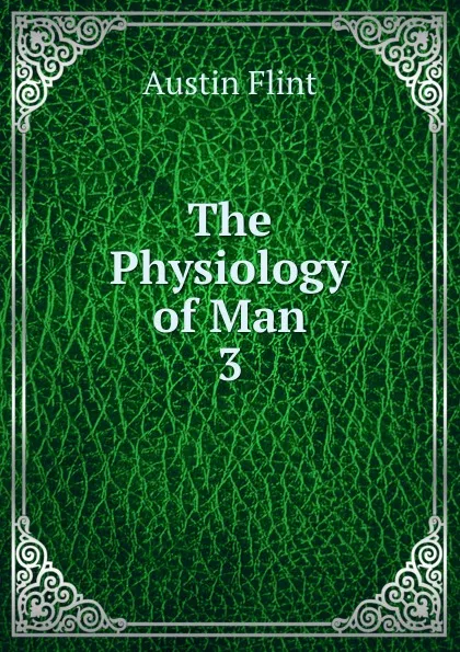 Обложка книги The Physiology of Man. 3, Flint Austin