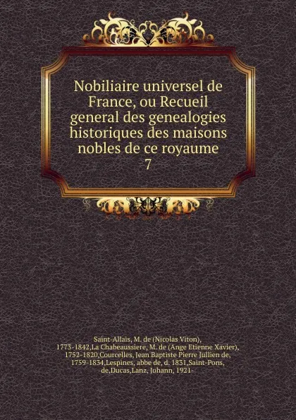 Обложка книги Nobiliaire universel de France, ou Recueil general des genealogies historiques des maisons nobles de ce royaume. 7, Nicolas Viton Saint-Allais