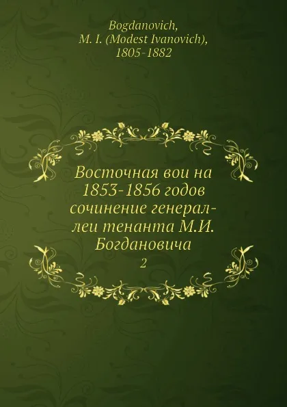 Обложка книги Восточная воина 1853-1856 годов сочинение генерал-леитенанта М.И. Богдановича. 2, М. И. Богданович