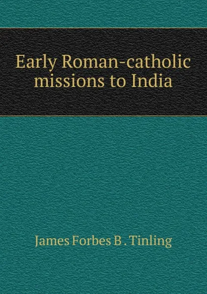 Обложка книги Early Roman-catholic missions to India, James Forbes B. Tinling