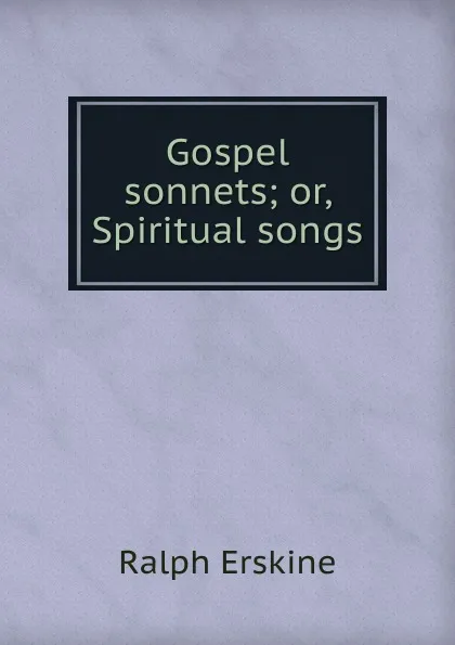 Обложка книги Gospel sonnets; or, Spiritual songs, Ralph Erskine