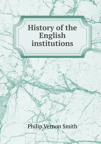 Обложка книги History of the English institutions, Philip Vernon Smith