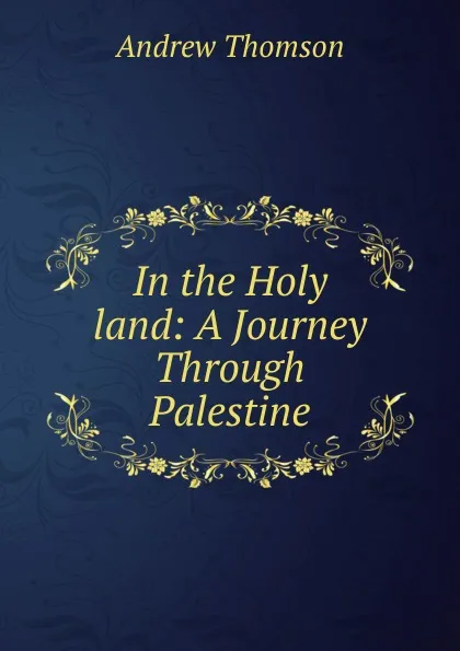 Обложка книги In the Holy land: A Journey Through Palestine, Andrew Thomson