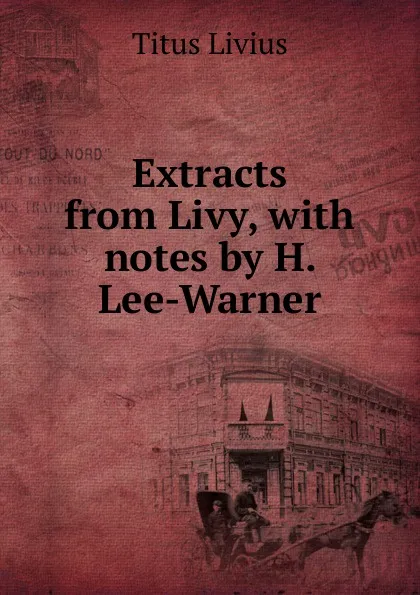 Обложка книги Extracts from Livy, with notes by H. Lee-Warner, Titus Livius
