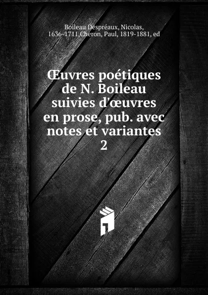 Обложка книги OEuvres poetiques de N. Boileau suivies d.oeuvres en prose, pub. avec notes et variantes. 2, Nicolas Boileau Despreaux