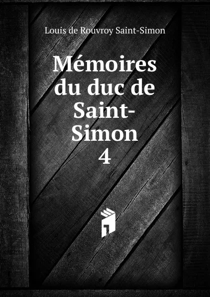 Обложка книги Memoires du duc de Saint-Simon. 4, Louis de Rouvroy Saint-Simon