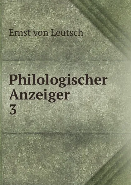 Обложка книги Philologischer Anzeiger. 3, Ernst von Leutsch