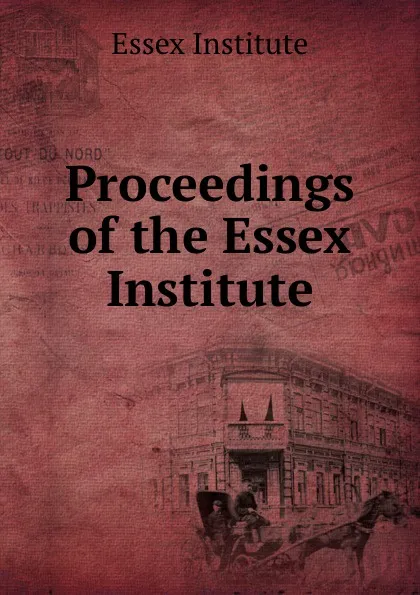 Обложка книги Proceedings of the Essex Institute, Essex Institute