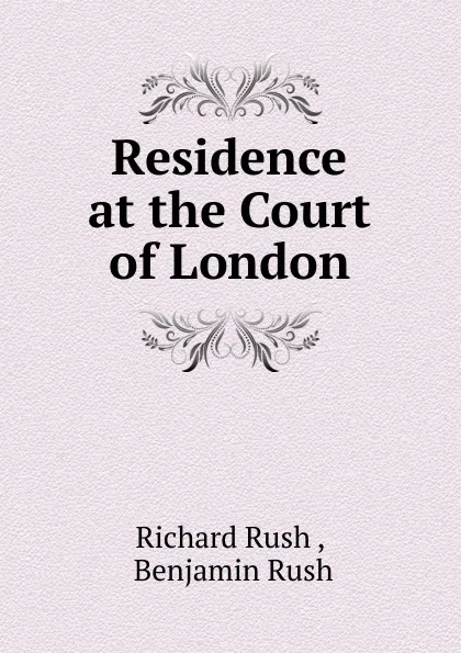 Обложка книги Residence at the Court of London, Richard Rush