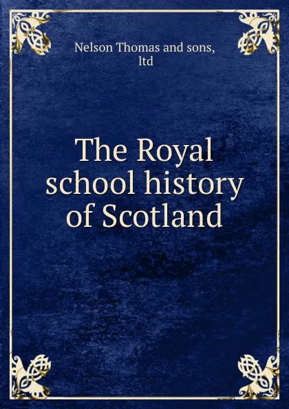 Обложка книги The Royal school history of Scotland, Nelson Thomas