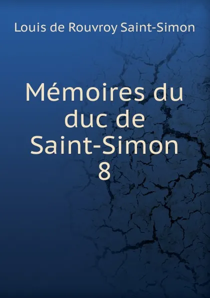 Обложка книги Memoires du duc de Saint-Simon. 8, Louis de Rouvroy Saint-Simon