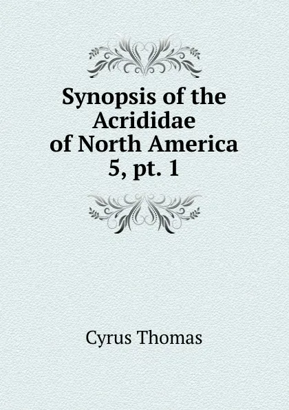 Обложка книги Synopsis of the Acrididae of North America. 5, pt. 1, Cyrus Thomas