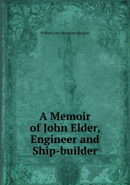 Обложка книги A Memoir of John Elder, Engineer and Ship-builder, William John Macquorn Rankine