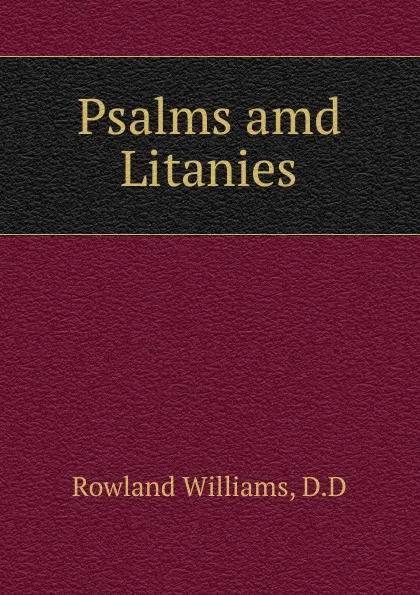 Обложка книги Psalms amd Litanies, Rowland Williams