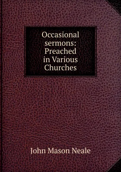 Обложка книги Occasional sermons: Preached in Various Churches, John Mason Neale