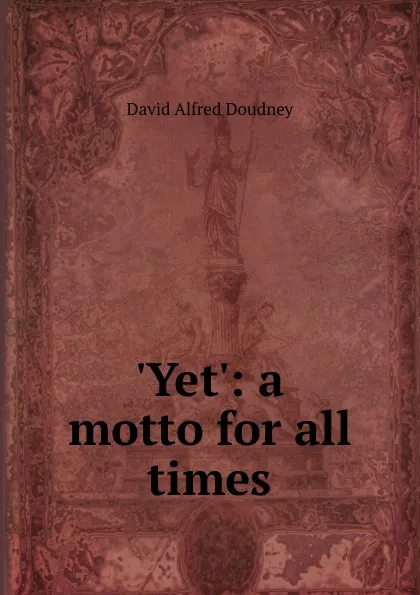 Обложка книги .Yet.: a motto for all times, David Alfred Doudney