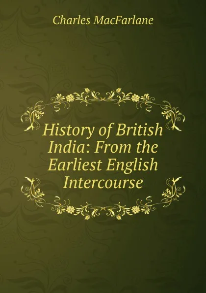 Обложка книги History of British India: From the Earliest English Intercourse, Charles MacFarlane